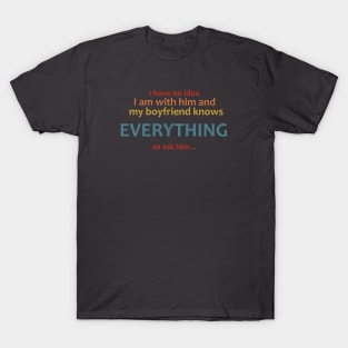 my boyfriend knows everything... T-Shirt